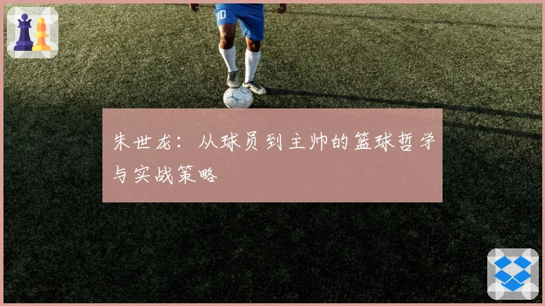 朱世龙:从球员到主帅的篮球哲学与实战策略