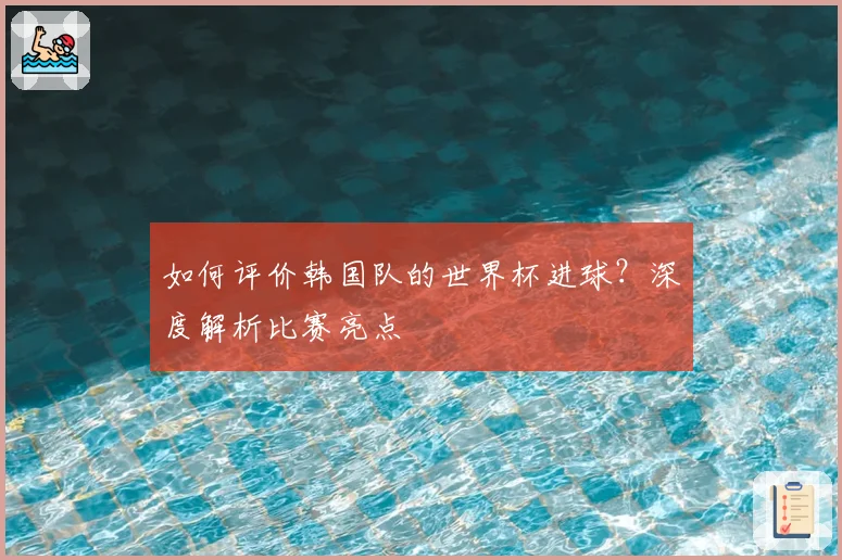 如何评价韩国队的世界杯进球？深度解析比赛亮点