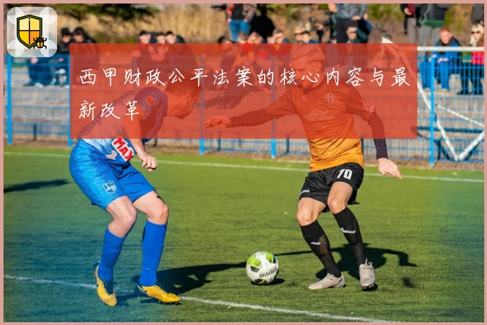 西甲财政公平法案的核心内容与最新改革