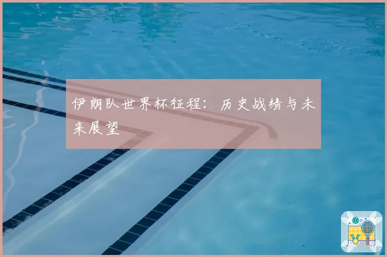伊朗队世界杯征程：历史战绩与未来展望